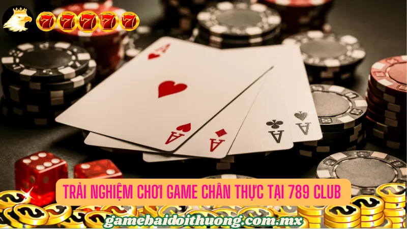 Trải nghiệm chơi game chân thực tại 789 Club